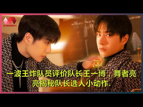 一波王炸队员评价队长王一博，舞者亮亮揭秘队长选人小动作. | #王一博 - 热门娱乐新闻163