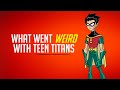 What Went Weird With Teen Titans