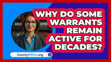 Why Do Some Warrants Remain Active For Decades? - CountyOffice.org
