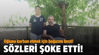 Oğlunu kurban etmek için boğazını kesti! Sözleri şoke etti: Allah böyle istedi