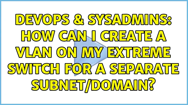 DevOps & SysAdmins: How can I create a VLAN on my extreme switch for a separate subnet/domain?