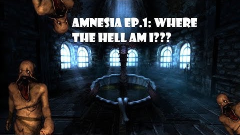 Amnesia (no commentary) (for now...) Episode 1 : Where the Hell am I???