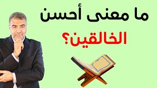 اسأل الكحيل 34 ما معنى أحسن الخالقين؟ هل هناك خالق غير الله؟