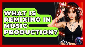 What Is Remixing In Music Production? - Electronic Mix Masters