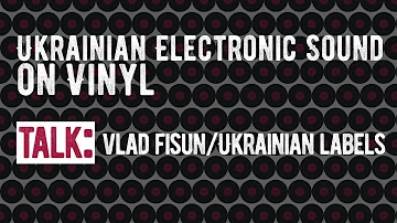 Ukrainian Electronic Sound on Vinyl — TALK: Vlad Fisun & Ukrainian labels