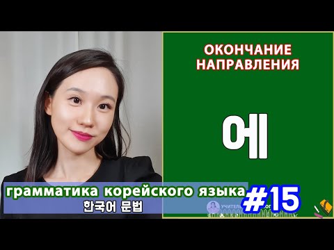 Окончание направления в корейском. 에. Грамматика корейского языка. Урок15.