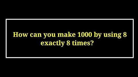 How can you make 1000 by using 8 exactly 8 times? use the number 8 exactly 8 times to make 1000.