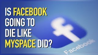 Is Facebook Going to Die Like MySpace Did?