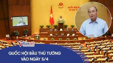 Bầu cử ĐBQH khóa XV: Quốc hội bầu Thủ tướng vào ngày 5/4 Tin tức thời sự 24h mới nhất