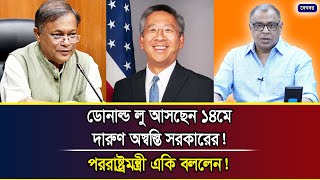 ডোনাল্ড লু আসছেন ১৪মে, দারুণ অস্বস্তি সরকারের! পররাষ্ট্রমন্ত্রী একি বললেন! I Mostofa Feroz