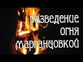 Разведение огня МАРГАНЦОВКОЙ.