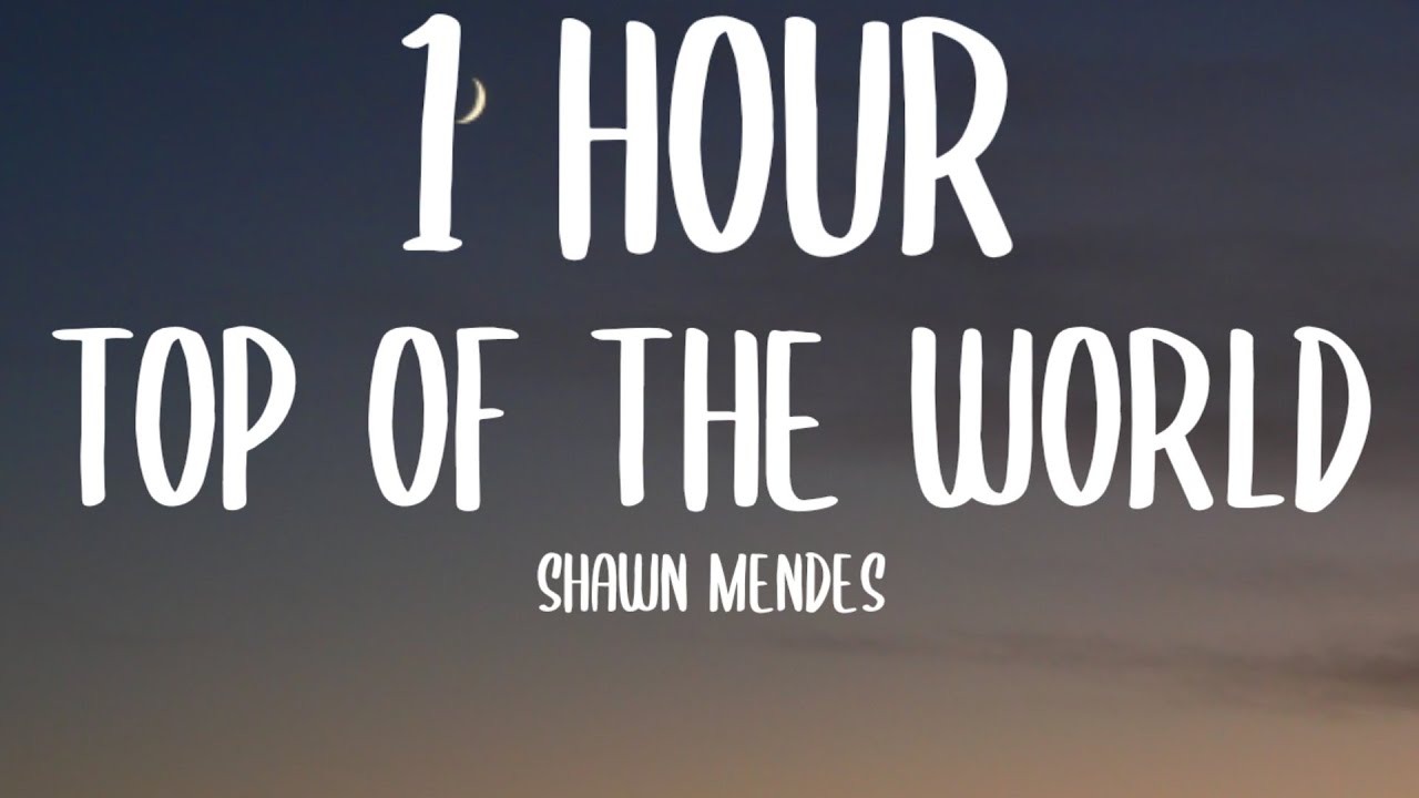 Shawn Mendes Top Of The World (1 HOUR/Lyrics) YouTube