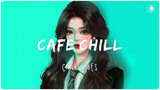 Cafe chill ~ Chill Music Palylist ~ English songs chill vibes music playlist