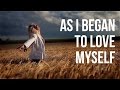 As I Began to Love Myself (inspiring video)