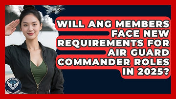 Will ANG Members Face New Requirements for Air Guard Commander Roles in 2025? - Air Guard Commanders