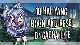 ♢10 Hal Yang Bikin Aku Kesel♢ ||GACHA LIFE INDONESIA|| (Baca deskripsilah!)