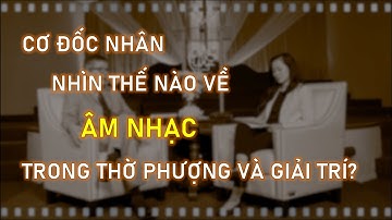 [Video#7] Cơ Đốc Nhân Nhìn Thế Nào Về Âm Nhạc Trong Thờ Phượng Và Giải Trí?