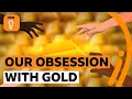 The Fascinating and Dark History of Gold