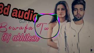 Bewafa Tu || Guri's|| 8D Audio||use headlphone|| surround music|| Dj akhilesh