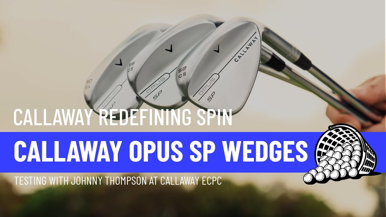NEW CALLAWAY OPUS SP WEDGES! - with Johnny Thompson at Callaway ECPC