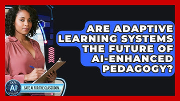 Are Adaptive Learning Systems The Future Of AI-enhanced Pedagogy? - Safe AI for The Classroom