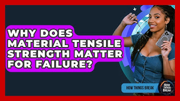 Why Does Material Tensile Strength Matter For Failure? - How Things Break