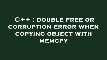 C++ : double free or corruption error when copying object with memcpy