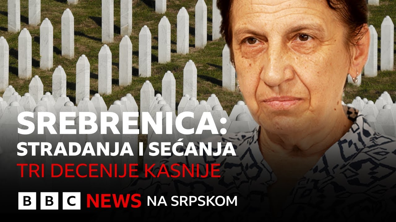 Srebrenica: Stradanja i sećanja – tri decenije kasnije | BBC News na srpskom