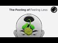 The Feeling of Feeling Less