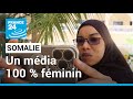 Somalie  un mdia 100  fminin  lassaut des tabous  france 24