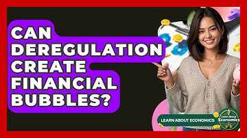 Can Deregulation Create Financial Bubbles? - Learn About Economics