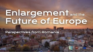 Enlargement and the Future of Europe: Perspectives from Romania