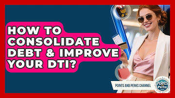 How To Consolidate Debt & Improve Your DTI? - Points and Perks Channel