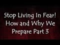 Stop Living in Fear!  How and Why We Prepare Part 3