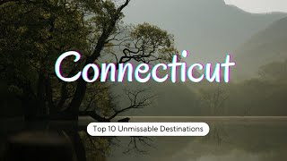 Connecticut's Top 10 Unmissable Destinations