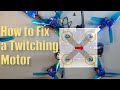 How to fix a twitching motor of FPV drone