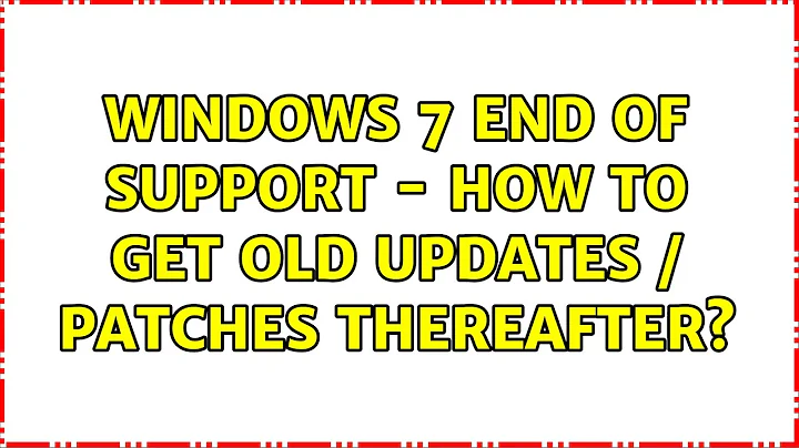 Windows 7 End of Support - How to get OLD updates / patches thereafter?