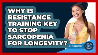 Why Is Resistance Training Key To Stop Sarcopenia For Longevity? - Long Life Blueprint