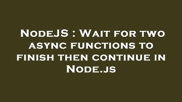 NodeJS : Wait for two async functions to finish then continue in Node.js