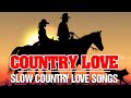 Best slow country love songs  greatest old country love songs of all time