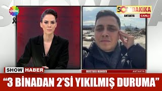 Show Haber muhabiri Mustafa Mandev: Enkazların altından 'yardım edin' sesleri geliyor
