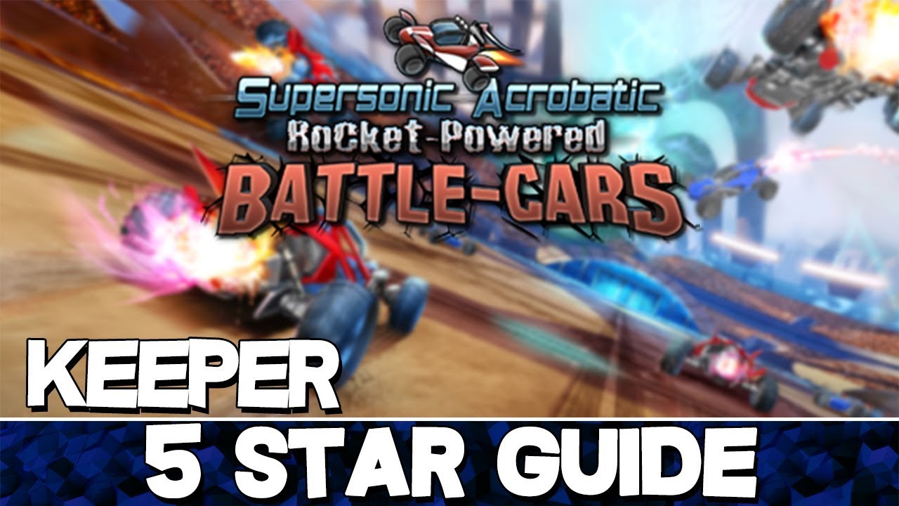 Supersonic Acrobatic Rocket-Powered Battle-Cars | Keeper 5 Star Guide