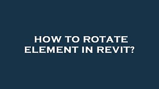 How to rotate element in revit?