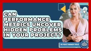 Can Performance Metrics Uncover Hidden Problems In Your Project? - The Project Manager Toolkit