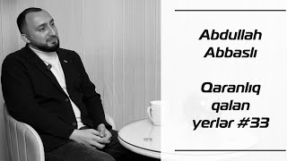 Abdullah Abbaslı | Qaranlıq qalan yerlər 33