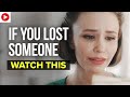 If You Lost Someone, Watch This
