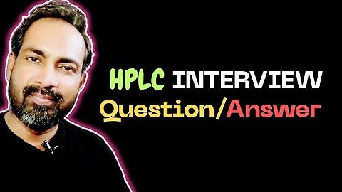 HPLC INTERVIEW QUESTION AND ANSWER 