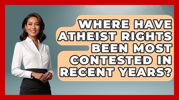 Where Have Atheist Rights Been Most Contested in Recent Years? - Learn About Atheism