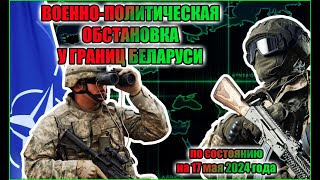 Военно-политическая обстановка у границ Беларуси на 17 мая 2024 года #впо #новости