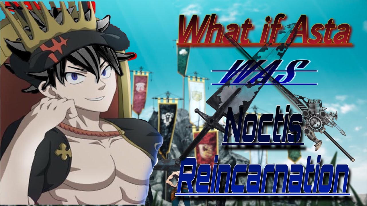 What if Asta was Noctis Reincarnation part 1: A New King (Black Clover/FF15)